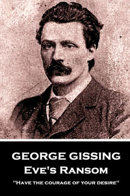 George Gissing - Eve's Ransom: "Have the courage of your desire"