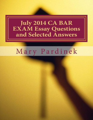 July 2014 CA BAR EXAM Essay Questions and Selected Answers: Essay Questions and Selected Answers (CA Bar Exams)