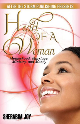Heart of a Woman (After The Storm Publishing Presents): Motherhood, Marriage, Ministry, and Money