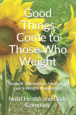 Good Things Come to Those Who Weight: Realistic Affirmations for Weight Loss & Weight Management