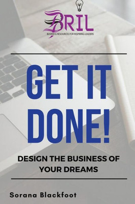 Get It Done!: Build the business of your dreams