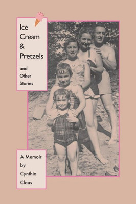 Ice Cream & Pretzels and Other Stories: A Memoir