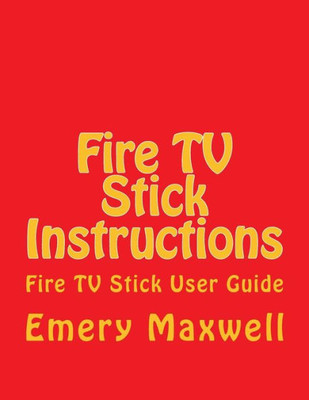 Fire TV Stick Instructions: Fire TV Stick User Guide