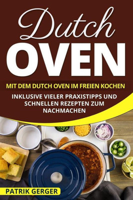 Dutch Oven: Mit dem Dutch Oven im Freien Kochen. Inklusive vieler Praxistipps und schnellen Rezepten zum Nachmachen. (German Edition)