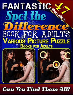 Fantastic Spot the Difference Book for Adults. Various Picture Puzzle Books for Adults (47 Puzzles): Relax Your Mind with Beautiful Picture Puzzles. Can You Spot all the Differences?