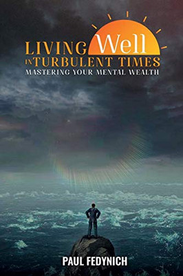Living Well in Turbulent Times: Mastering Your Mental Wealth