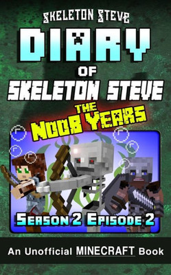 Diary of Minecraft Skeleton Steve the Noob Years - Season 2 Episode 2 (Book 8): Unofficial Minecraft Books for Kids, Teens, & Nerds - Adventure Fan ... & the Noob Mobs Minecraft Diaries Collection)