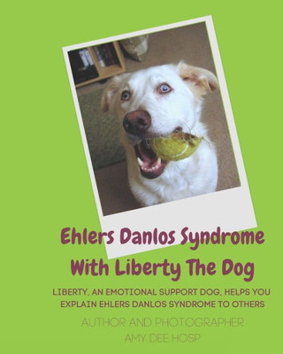 Ehlers Danlos Syndrome With Liberty The Dog: Liberty the Ehlers Danlos Dog Liberty, an Emotional Support Dog, Helps You Explain Ehlers Danlos Syndrome to Others.