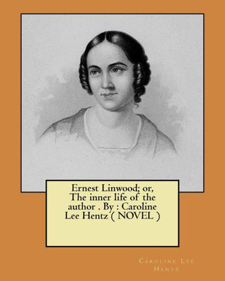 Ernest Linwood; or, The inner life of the author . By : Caroline Lee Hentz ( NOVEL )