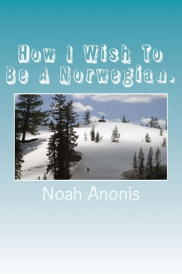 How I Wish To Be A Norwegian.