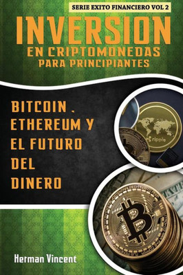 Inversion en Criptomonedas para Principiantes: Bitcoin, Ethereum y el Futuro del Dinero (Exito Financiero) (Spanish Edition)