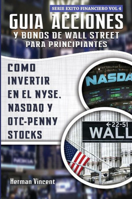 Guia Acciones y Bonos de Wall Street para Principiantes: Como Invertir en el NYSE, NASDAQ y OTC  Penny Stocks (Exito Financiero) (Spanish Edition)