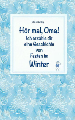 Hör mal, Oma! Ich erzähle dir eine Geschichte von Festen im Winter: Wintergeschichten und Märchen für Kinder (German Edition)