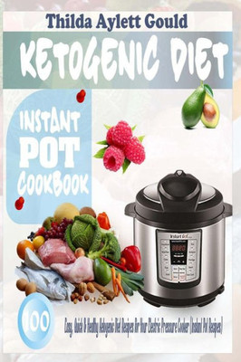Ketogenic Diet Instant Pot Cookbook: 100 Easy, Quick & Healthy Ketogenic Diet Recipes For Your Electric Pressure Cooker (Instant Pot Recipes)