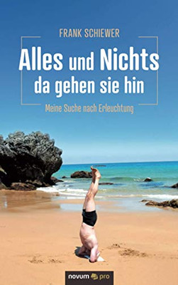 Alles und Nichts – da gehen sie hin: Meine Suche nach Erleuchtung (German Edition)