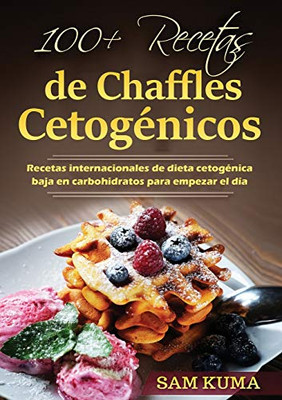 100+ Recetas de Chaffles Cetogénicos: Recetas internacionales de dieta cetogénica baja en carbohidratos para empezar el día (Spanish Edition) - Paperback