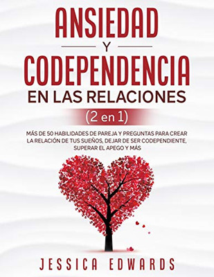 Ansiedad y Codependencia En Las Relaciones (2 En 1): Más De 50 Habilidades De Pareja y Preguntas Para Crear La Relación De Tus Sueños, Dejar De Ser ... Superar El Apego y Más (Spanish Edition)