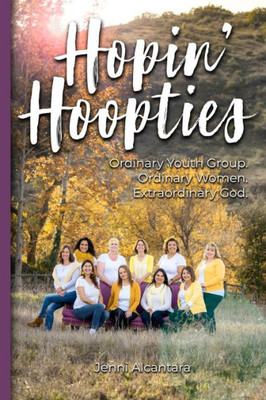 Hopin' Hoopties: Ordinary youth group. Ordinary women. Extraordinary God.