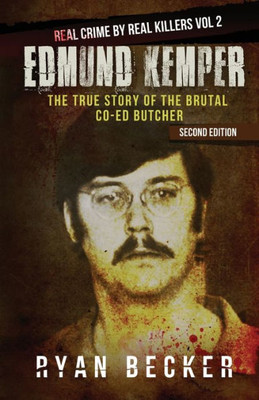 Edmund Kemper: The True Story of The Brutal Co-ed Butcher (Real Crime by Real Killers)
