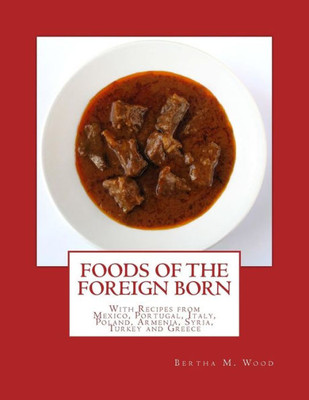 Foods of the Foreign Born: With Recipes from Mexico, Portugal, Italy, Poland, Armenia, Syria, Turkey and Greece