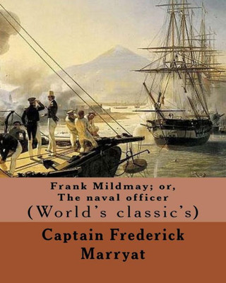 Frank Mildmay; or, The naval officer By: Captain (Frederick) Marryat: (World's classic's)