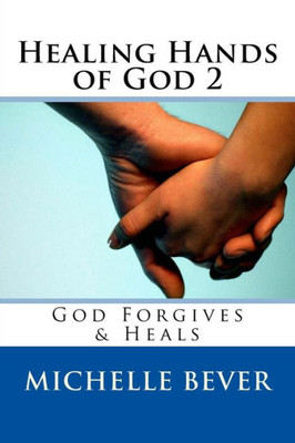 Healing Hands of God 2: God Forgives & Heals