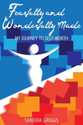Fearfully and Wonderfully Made, My Journey to Self-Worth