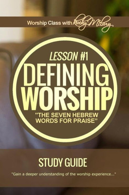 Defining Worship Lesson #1 Study Guide: Seven Hebrew Words for Praise (Defining Worship Study Guide)