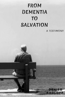 From Dementia To Salvation: A Testimony