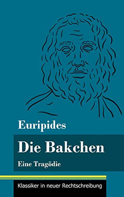Die Bakchen: Eine Tragödie (Band 27, Klassiker in neuer Rechtschreibung) (German Edition) - Hardcover
