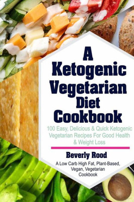 Ketogenic Vegetarian Diet Cookbook: 100 Easy, Delicious and Quick Ketogenic Vegetarian Recipes For Good Health and Weight Loss (A Low Carb High Fat, Plant-Based, Vegan, Vegetarian Cookbook)