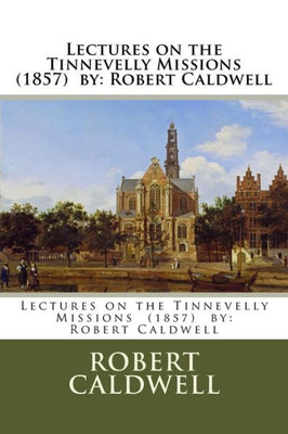 Lectures on the Tinnevelly Missions (1857) by: Robert Caldwell