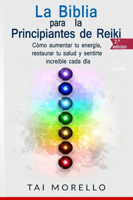 La Biblia para los Principiantes de Reiki: Cómo aumentar tu energía, restaurar tu salud y sentirte increíble cada día (Spanish Edition)
