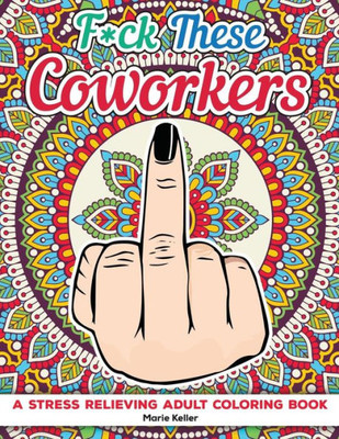 Fuck These Coworkers: A stress relieving adult coloring book (Fuck this Job)