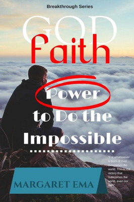 FAITH in GOD - Revised Edition: Power to do the Impossible