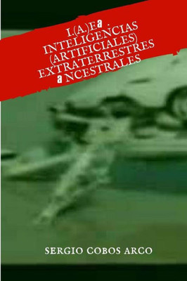 I.(A.) E. a.: Inteligencias ( Artificiales) Extraterrestres ancestrales (Spanish Edition)