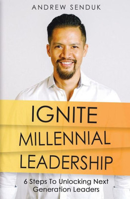 Ignite Millennial Leadership: 6 Steps To Unlocking Next Generation Leaders