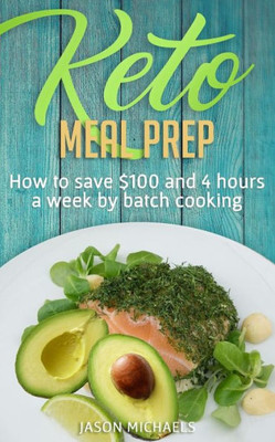 Keto Meal Prep: How To Save $100 And 4 Hours A Week By Batch Cooking