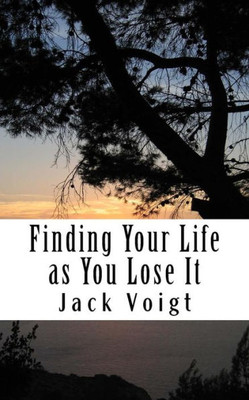 Finding Your Life as You Lose It