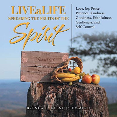 Livealife Spreading the Fruits of the Spirit: Love, Joy, Peace, Patience, Kindness, Goodness, Faithfulness, Gentleness, and Self-control