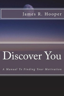 Discover You: A Manual To Finding Your Motivation