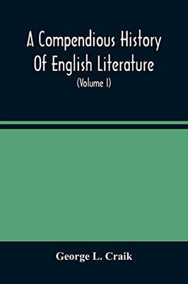 A Compendious History Of English Literature, And Of The English Language, From The Norman Conquest With Numerous Specimens (Volume I)