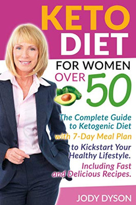 Keto Diet for women over 50: The Complete Guide to Ketogenic Diet with 7-Day Meal Plan to Kickstart Your Healthy Lifestyle. It Includes Fast and Delicious Recipes.
