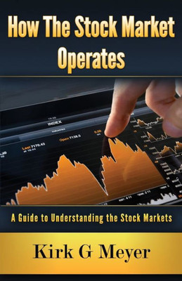 How the Stock Market Operates:: A Guide to Understanding the Stock Markets (Financial Markets)