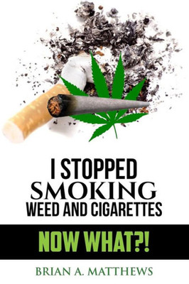 I Stopped Smoking Weed and Cigarettes: Now What?!