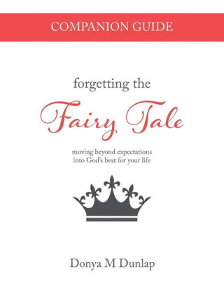 Forgetting the Fairy Tale Companion Guide: moving beyond expectations into Gods best for your life (Forgetting the Fairy Tale & Companion Study Guide)