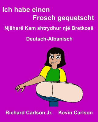 Ich habe einen Frosch gequetscht : Ein Bilderbuch für Kinder Deutsch-Albanisch (Zweisprachige Ausgabe) (FreeBilingualBooks.com) (German Edition)