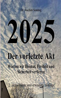 2025 - Der vorletzte Akt: Warum wir Heimat, Freiheit und Sicherheit verlieren (German Edition)