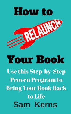 How to Relaunch Your Book: Use This Step-bo-Step Proven Program to Bring Your Book Back to Life (Work from Home)