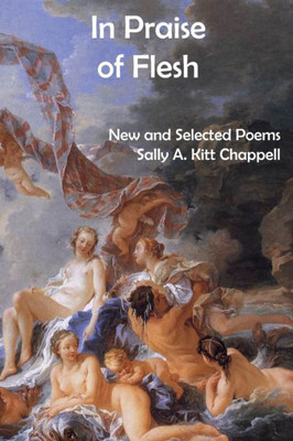In Praise Of Flesh: New and Selected Poems